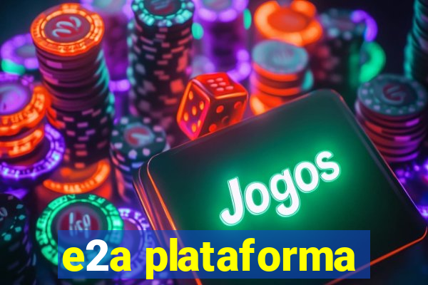 e2a plataforma